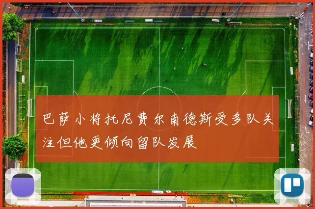 巴萨小将托尼费尔南德斯受多队关注但他更倾向留队发展