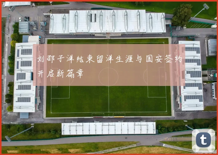 刘邵子洋结束留洋生涯与国安签约开启新篇章